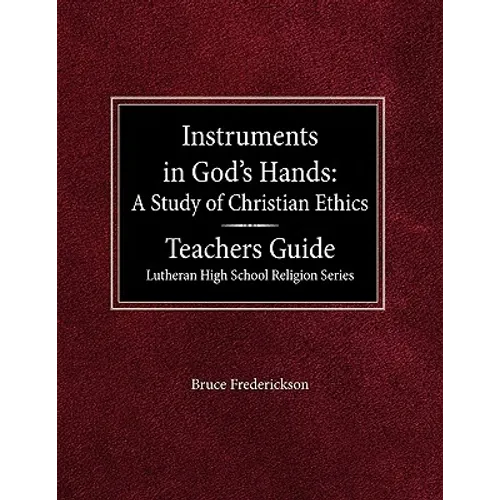 Instruments in God's Hands: A Study of Christians Ethics Teachers Guide Lutheran High School Religion Series