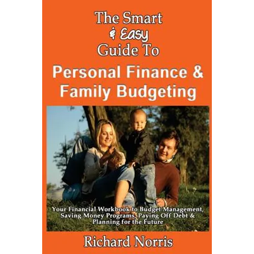 The Smart & Easy Guide To Personal Finance & Family Budgeting: Your Financial Workbook to Budget Management, Saving Money Programs, Paying Off Debt &