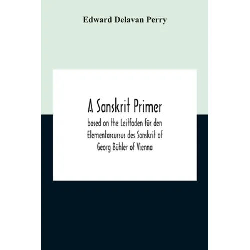 A Sanskrit Primer; Based On The Leitfaden Für Den Elementarcursus Des Sanskrit Of Georg Bühler Of Vienna