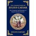 The Commentaries of Julius Caesar: The Conquests and Strategies of Rome's Greatest General (Deluxe Hardbound Edition)