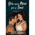 You Were Mine for a Time: Four Hot, Steamy short stories to tempt your senses.