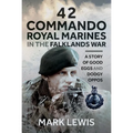 42 Commando Royal Marines in the Falklands War: A Story of Good Eggs and Dodgy Oppos