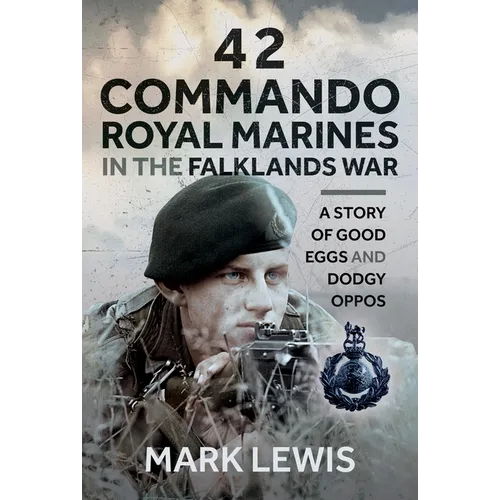 42 Commando Royal Marines in the Falklands War: A Story of Good Eggs and Dodgy Oppos - Hardcover