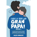 Vas a Ser un Gran Papa!: La Guia Experta para el Primer Embarazo y Todo lo que los Nuevos Padres Necesitan Saber (You Will Rock As a Dad!): La GuiL