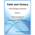 Faith and Victory Prayer Strategies and Decrees Volume 1: Written Prayers for You to Speak Out Loud! Designed for Breakthrough!