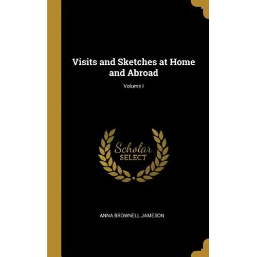Visits and Sketches at Home and Abroad; Volume I