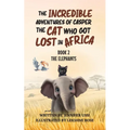 The Incredible Adventures of Casper the Cat Who Got Lost in Africa: Book 2: The Elephants