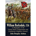 William Barksdale, CSA: A Biography of the United States Congressman and Confederate Brigadier General