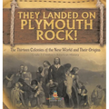 They Landed on Plymoth Rock! The Thirteen Colonies of the New World and Their Origins Grade 7 Children's American Histor