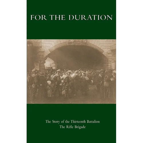 For the Duration: The Story of the Thirteenth Battalion The Rifle Brigade
