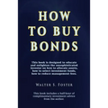 How to Buy Bonds: A book designed to educate and enlighten the unsophisticated investor on how to allocate assets, how to select investment funds, and
