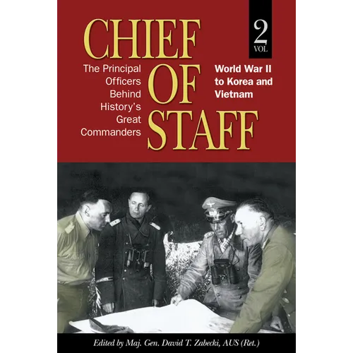 Chief of Staff, Vol. 2: The Principal Officers Behind History's Great Commanders, World War II to Korea and Vietnam