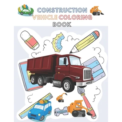 Construction Vehicle Coloring Book: A Fun Activity Book for Kids Filled With Big Trucks, Cranes, Diggers and Dumpers