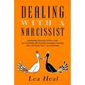Dealing with a Narcissist: Understanding Narcissism and How to Spot and Avoid People with Narcissistic Personalities, Disarming Them, and Healing