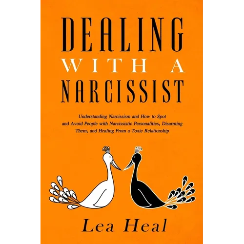 Dealing with a Narcissist: Understanding Narcissism and How to Spot and Avoid People with Narcissistic Personalities, Disarming Them, and Healing