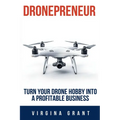 Dronepreneur: Turn Your Drone Hobby into a Profitable Business