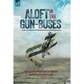 Aloft in the Gun-Buses - The Exploits of the Flyers and Fighters During the First World War: The Exploits of the Flyers and Fighters During the First
