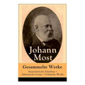 Gesammelte Werke: Anarchistische Schriften + Atheistische Essays + Politische Werke: Die Freie Gesellschaft + Die Gottespest + Die Eigentumsbestie + K