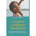 Carefree Caribbean Weightloss: Have Fun Losing Weight with Real Life, Real Food, Real Science, and Real People.