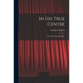 In His True Centre; an Interim Autobiography
