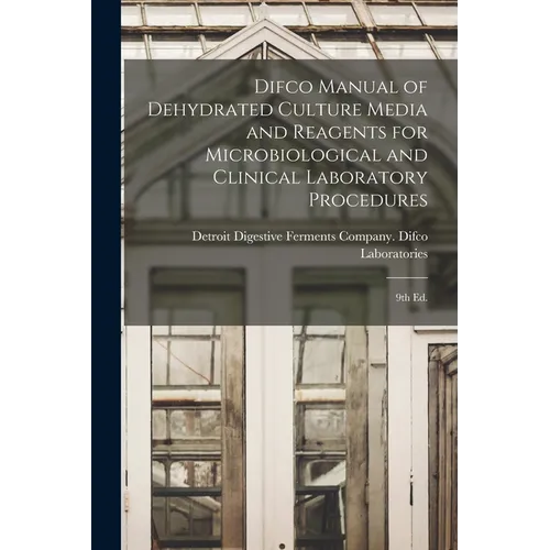 Difco Manual of Dehydrated Culture Media and Reagents for Microbiological and Clinical Laboratory Procedures: 9th ed.
