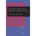 The Challenge of Reproductive Medicine at Catholic Universities: Time to Leave the Catacombs