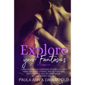 Explore Your Fantasies: Turn Your Sexual Fantasies into Reality with These Sex Short Stories, Erotic Fantasies, Dirty Secrets and Sex Experien