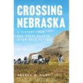 Crossing Nebraska: A History from the Great Platte River Road to I-80