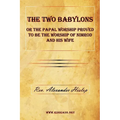 The Two Babylons or The Papal Worship Proved to be the Worship of Nimrod and his Wife