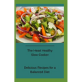 The Heart Healthy Slow Cooker: Delicious Recipes for a Balanced Diet