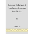 Resolving the Paradox of Jean-Jacques Rousseau's Sexual Politics