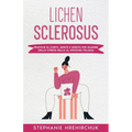 Lichen Sclerosus (Edizione Italiana): Pratiche di Corpo, Mente e Spirito per Guarire dallo Stress della LS, Edizione Italiana