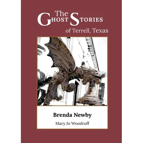 The Ghost Stories of Terrell, Texas: A Collection of True and Amazing Hauntings As Told by Paranormal Investigators