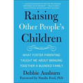 Raising Other People's Children: What Foster Parenting Taught Me about Bringing Together a Blended Family