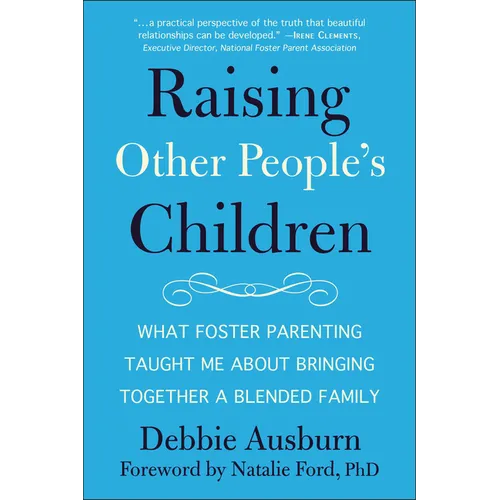 Raising Other People's Children: What Foster Parenting Taught Me about Bringing Together a Blended Family