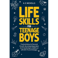 Life Skills for Teenage Boys: Practical Advice for Personal Growth, Becoming Independent, and Transitioning to Adulthood with 100+ Proven Strategies.