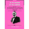 In the Shadow of the Vampire: The unforgettable story of Christopher Lee in line with his cinematic impact on Hollywood