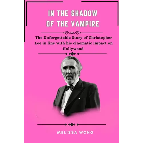 In the Shadow of the Vampire: The unforgettable story of Christopher Lee in line with his cinematic impact on Hollywood