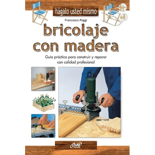 Bricolaje con madera: Guía práctica para construir y reparar con calidad profesional
