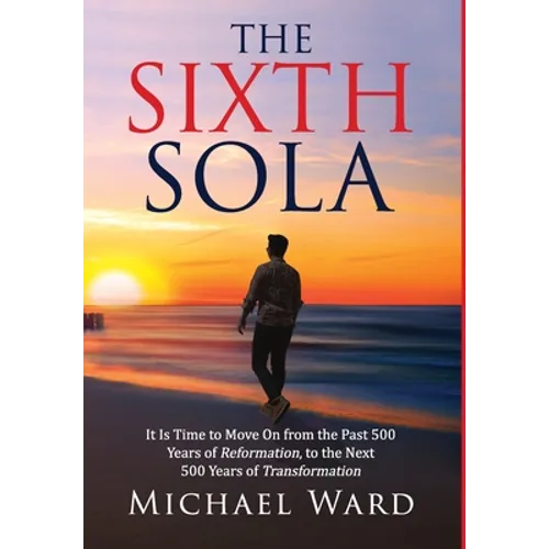 The Sixth Sola: It is time to move on from the past 500 years of Reformation to the next 500 years of Transformation
