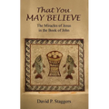 That You May Believe: The Miracles of Jesus in the Book of John
