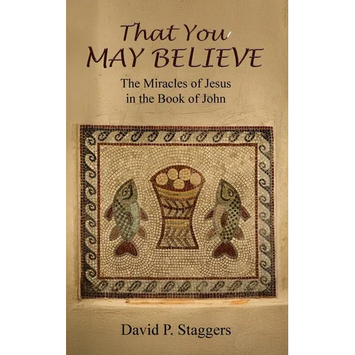 That You May Believe: The Miracles of Jesus in the Book of John