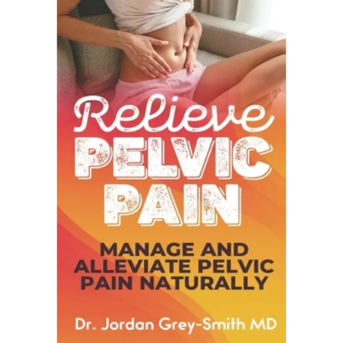 Relieve Pelvic Pain: Manage and Alleviate Pelvic Pain Naturally
