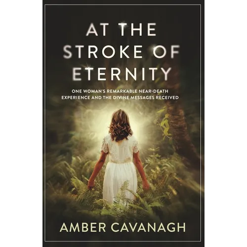 At the Stroke of Eternity: One Woman's Remarkable Near-Death Experience and the Divine Messages Received