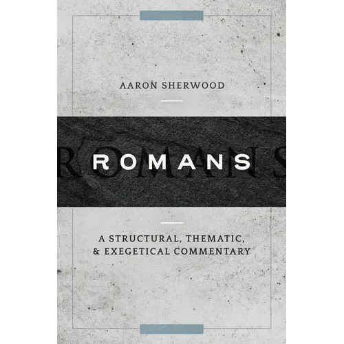 Romans: A Structural, Thematic, and Exegetical Commentary