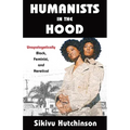 Humanists in the Hood: Unapologetically Black, Feminist, and Heretical
