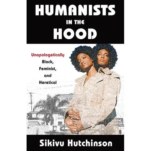 Humanists in the Hood: Unapologetically Black, Feminist, and Heretical