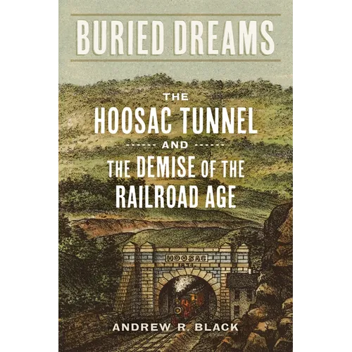 Buried Dreams: The Hoosac Tunnel and the Demise of the Railroad Age