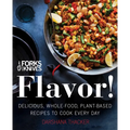 Forks Over Knives: Flavor!: Delicious, Whole-Food, Plant-Based Recipes to Cook Every Day