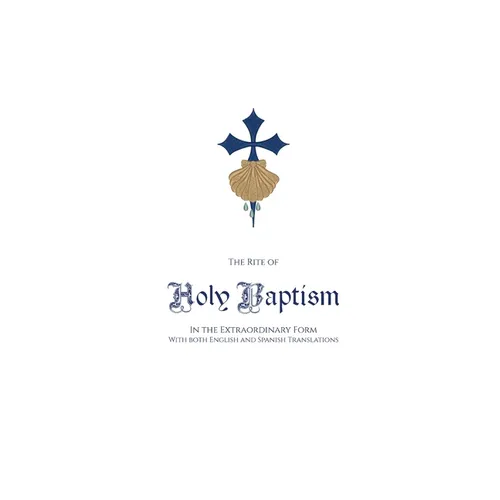 The Rite of Holy Baptism in the Extraordinary Form: With both English and Spanish Translations